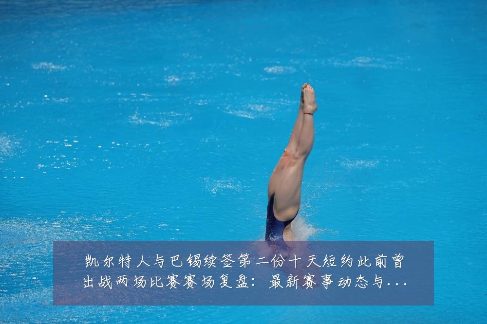 凯尔特人与巴锡续签第二份十天短约此前曾出战两场比赛赛场复盘：最新赛事动态与深度分析