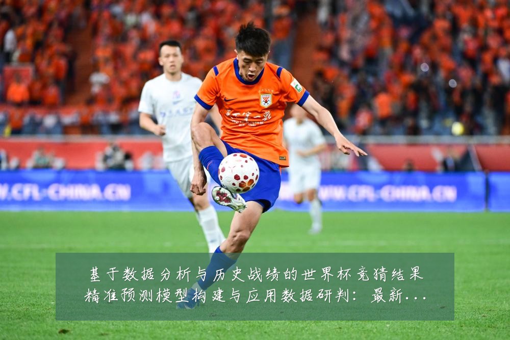 基于数据分析与历史战绩的世界杯竞猜结果精准预测模型构建与应用数据研判:最新赛事动态与深度分析